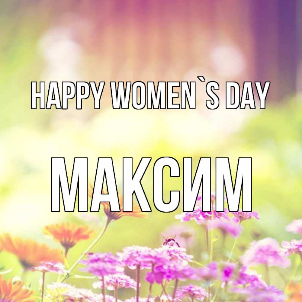 Greetings card с именем, Максим happy women`s day цветы весна Greetings with text for free download 